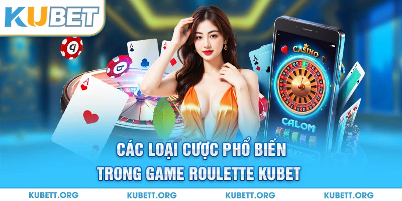 Các loại cược phổ biến trong game Roulette Kubet