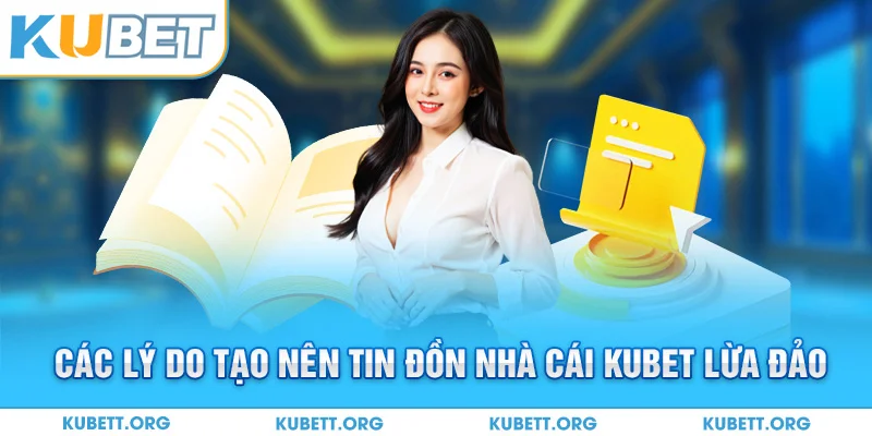 Các lý do tạo nên tin đồn nhà cái Kubet lừa đảo