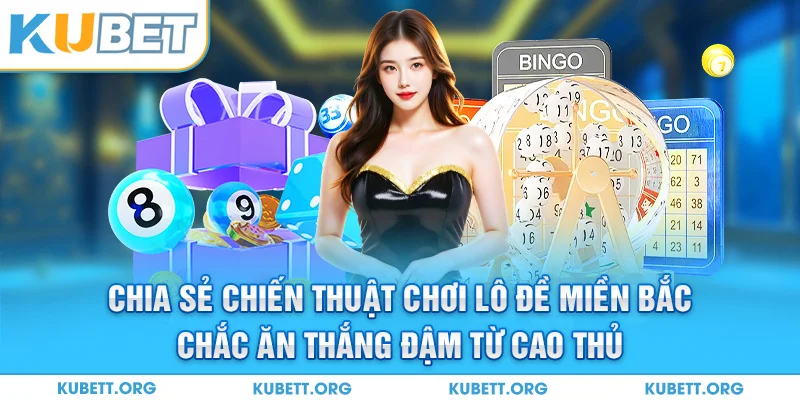Chia sẻ chiến thuật chơi lô đề miền Bắc chắc ăn thắng đậm từ cao thủ