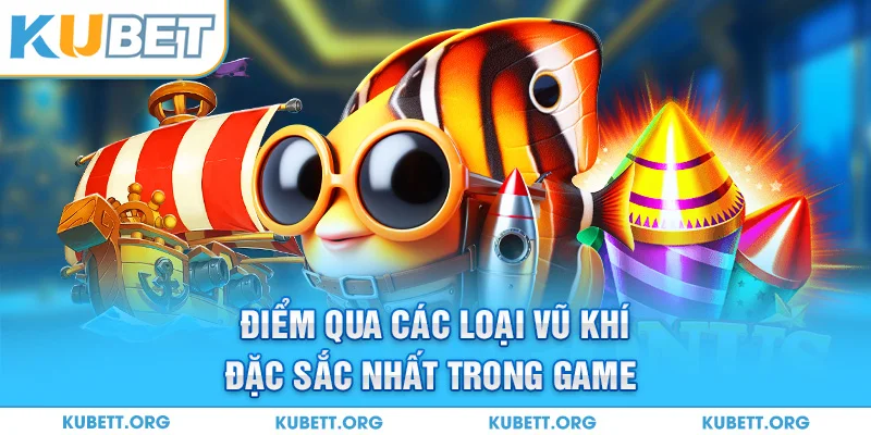 Điểm qua các loại vũ khí đặc sắc nhất trong game