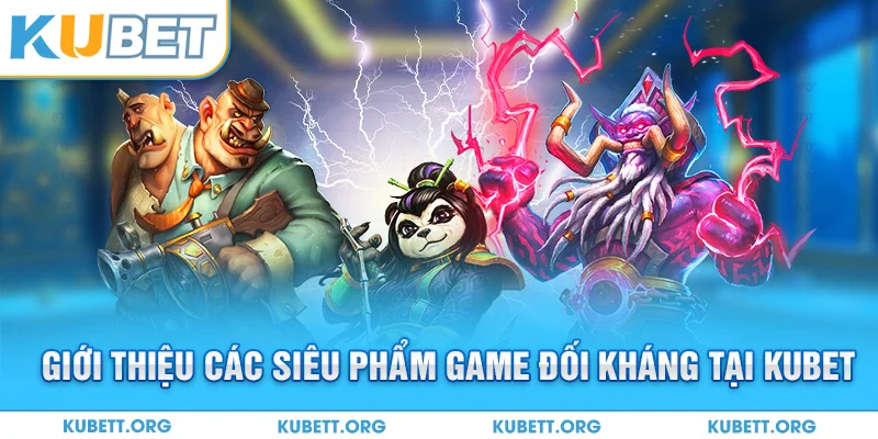 Giới thiệu các siêu phẩm game đối kháng tại Kubet