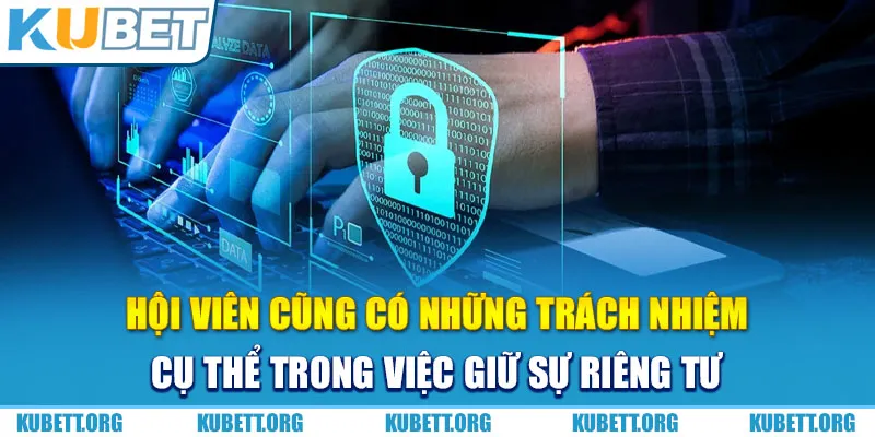 Hội viên cũng có những trách nhiệm cụ thể trong việc giữ sự riêng tư