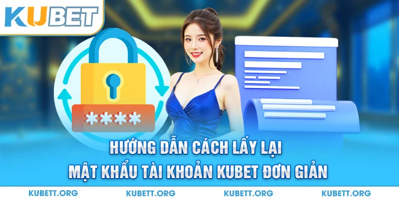 Hướng dẫn cách lấy lại mật khẩu tài khoản Kubet đơn giản