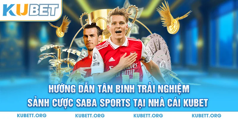 Hướng dẫn tân binh trải nghiệm sảnh cược Saba Sports tại nhà cái KUBET