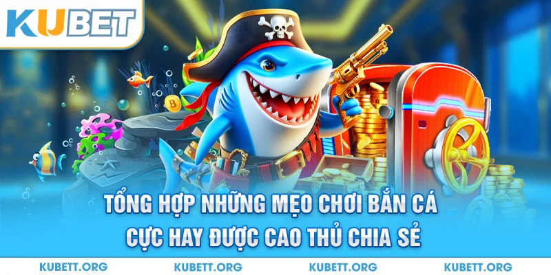 Tổng hợp những mẹo chơi bắn cá cực hay được cao thủ chia sẻ