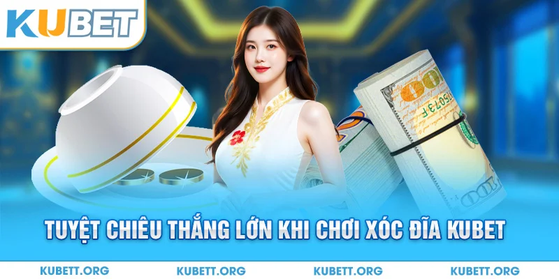 Tuyệt chiêu thắng lớn khi chơi xóc đĩa Kubet 