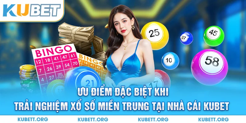 Ưu điểm đặc biệt khi trải nghiệm xổ số miền Trung tại nhà cái KUBET